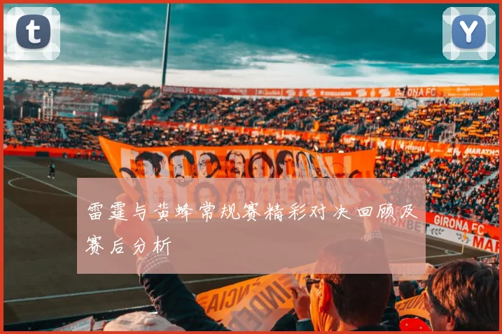 雷霆与黄蜂常规赛精彩对决回顾及赛后分析