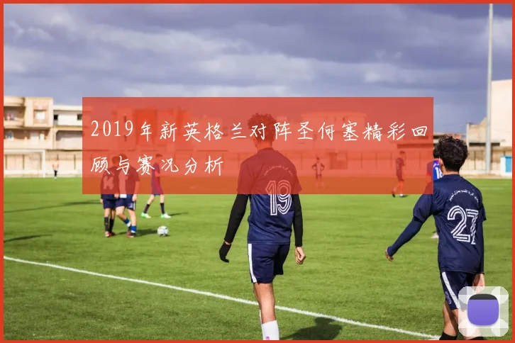 2019年新英格兰对阵圣何塞精彩回顾与赛况分析