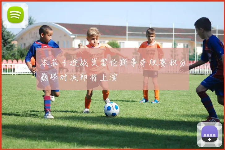 本菲卡迎战莫雷伦斯争夺联赛积分巅峰对决即将上演